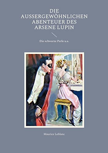 Die außergewöhnlichen Abenteuer des Arsene Lupin: Die schwarze Perle u.a. (Helikon Edition) von Books on Demand GmbH